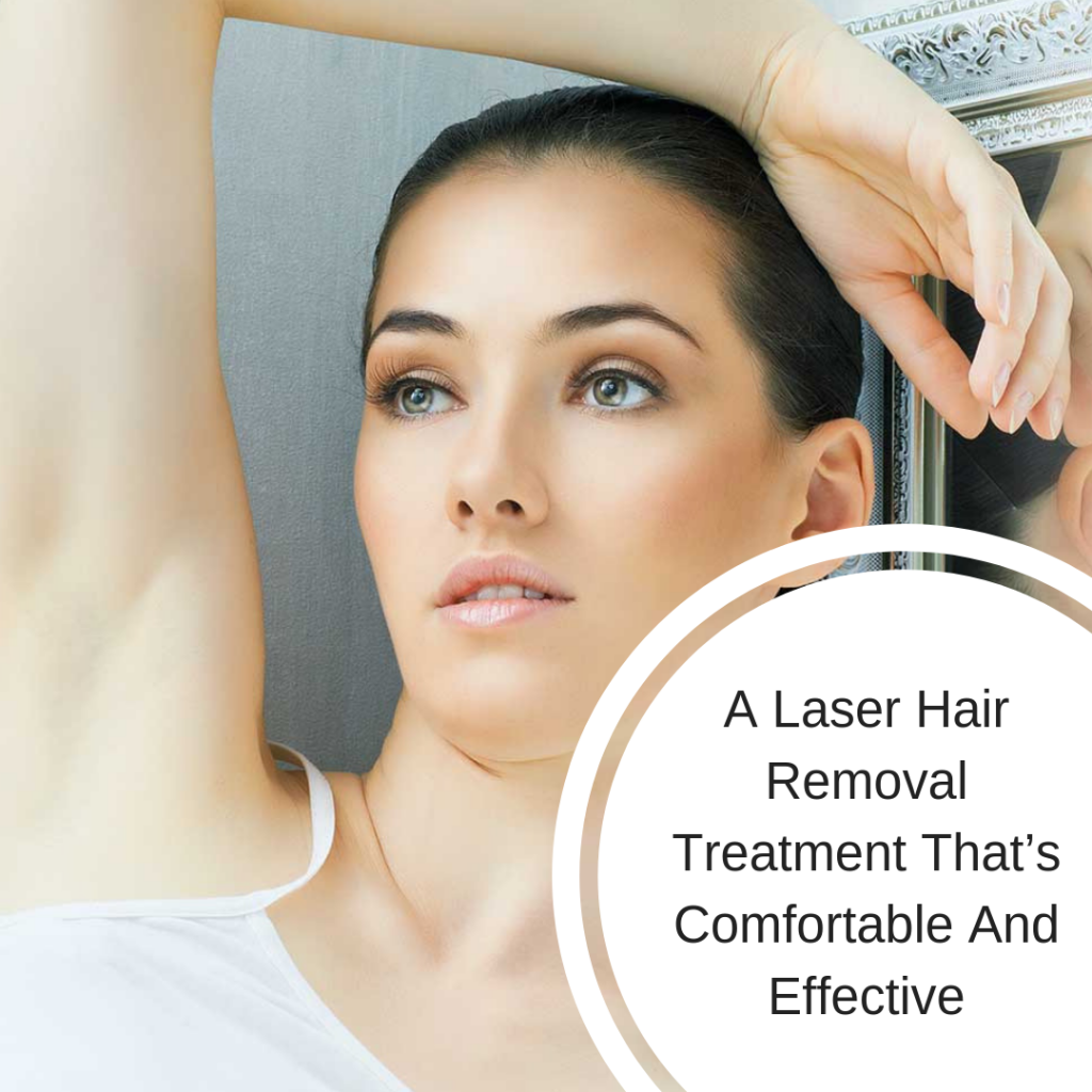 A Laser Hair Removal Treatment That’s Comfortable And Effective
